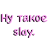 Slay!?!?!? 11