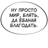 НУ ПРОСТО МИР, БЛЯТЬ, ДА ЁБАНАЯ БЛАГОДАТЬ.