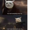 You took everything from me. I don't even know who you are.