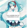 Your available time for masturbation is over