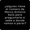 ¿alguien tiene el número de Marco Antonio Solís para preguntarle si sabe a donde vamos a parar?
