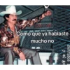 y el go corridos Como que ya hablaste mucho no