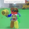 shut up or i will boom you