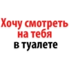 Хочу смотреть на тебя В туалете