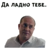 ДА ЛАДНО ТЕБЕ.