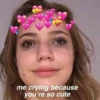 me crying because you're so cute