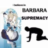 I believe in BARBARA supremacy 8