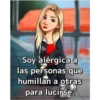 Soy alérgica a las personas que humillan a otras para lucirse.