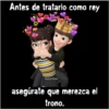 Antes de tratarlo como rey Dolls Teté asegúrate que merezca el trono.