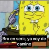 Bro en serio, ya voy de camino