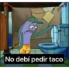 No debí pedir taco