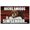 RICOS AMIGOS SIM SENHOR...