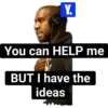Y. You can HELP me BUT I have the ideas ми