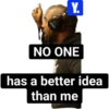 Y. NO ONE has a better idea than me