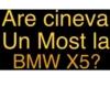 Are cineva Un Most la BMW X5?