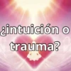 ¿intuición o trauma?