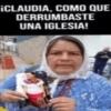 ¡CLAUDIA, COMO QUE DERRUMBASTE UNA IGLESIA!