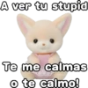 A ver tu stupid Te me calmas geysiny o te calmo!