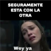 SEGURAMENTE ESTA CON LA OTRA Wey ya