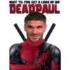 WAIT 'TIL YOU GET A LOAD OF ME DEADRAUL