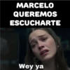 MARCELO QUEREMOS ESCUCHARTE Wey ya
