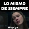 LO MISMO DE SIEMPRE Wey ya