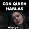 CON QUIEN HABLAS Wey ya