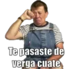Te pasaste de verga cuate