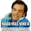 NADA MÁS VINE A HACERTE PLÁTICA