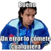 Bueno Un error lo comete Cualquiera