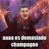 aaaa es demasiado champagne