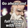 Go ahead and fall in love with me