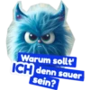 Warum sollt ICH denn sauer sein?