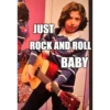 JUST ROCK AND ROLL BABY