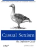 Ensuring half the potential ralent force feels uncomfortable and alienated Casual Sexism O RLY? The Definitive Guide @ThePracticalDev