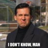 I DON'T KNOW, MAN