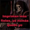 Impriman más fieles, ya nomás quedo yo