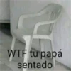 WTF tu papá sentado