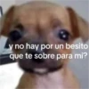 y no hay por un besito que te sobre para mi?