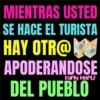 MIENTRAS USTED SE HACE EL TURISTA HAY OTR@ APODERANDOSE DEL PUEBLO Karly Martz