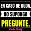 EN CASO DE DUDA, NO SUPONGA PREGUNTE. Karly Martz