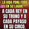 Karly LA VIDA PONE TODO Mar EN SU LUGAR A CADA REY EN SU TRONO Y A CADA PAYASO EN SU CIRCO.