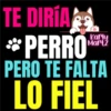 TE DIRIA **PERRO Karly Martz PERO TE FALTA LO FIEL