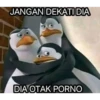 JANGAN DEKATI DIA DIA OTAK PORNO
