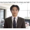 me tryna hide that i'm crazy as hell