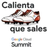 Calienta que sales Google Cloud Summit