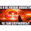 А Я НЕ ЧИТАЮ НОВОСТИ ЧЕ ТАМ СЛУЧИЛОСЬ?