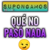 SUPONGAMOS Bralen QUÉ NO PASÓ NADA