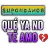 SUPONGAMOS Bralen QUÉ YA NO TE AMO >>