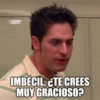 IMBÉCIL, ¿TE CREES MUY GRACIOSO?